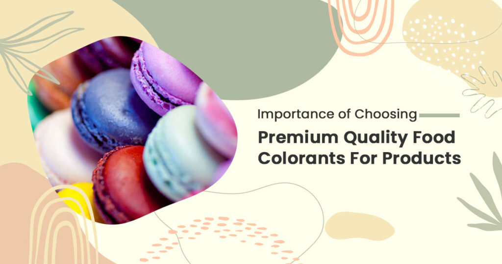 Importance of Choosing Premium Quality Food Colorants For Products