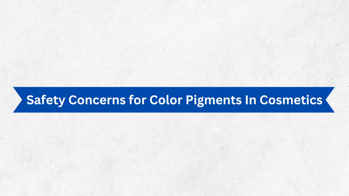 Safety Concerns for Color Pigments In Cosmetics