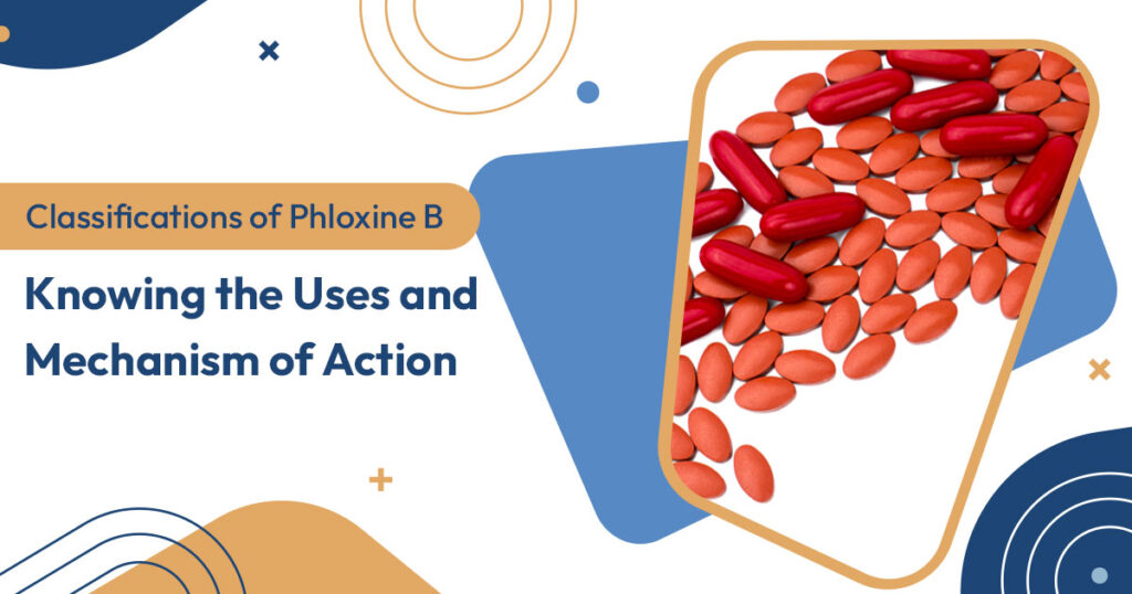 Classifications of Phloxine B: Knowing the Uses and Mechanism of Action