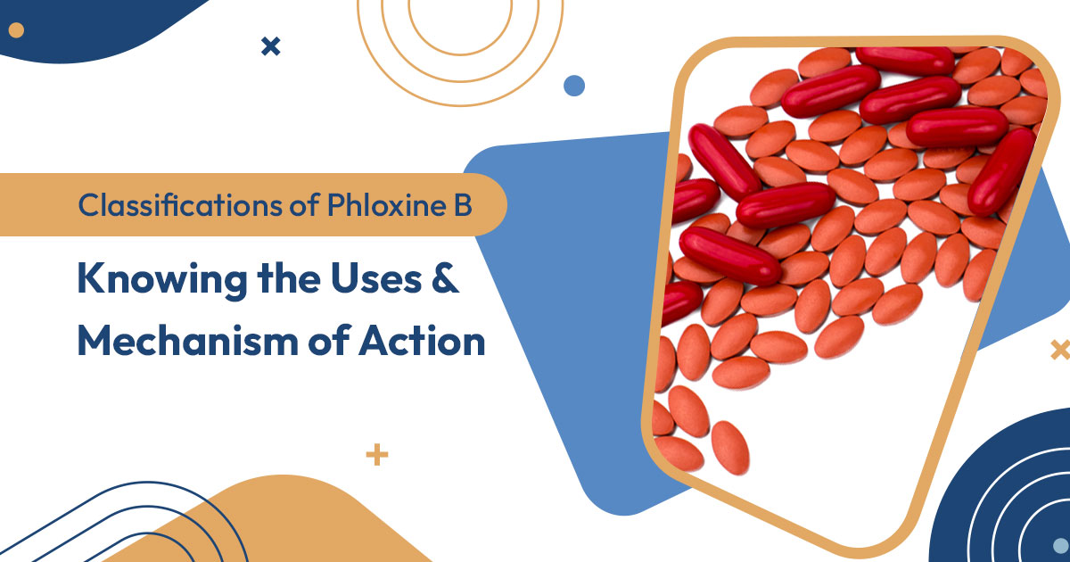 Classifications of Phloxine B: Knowing the Uses and Mechanism of Action