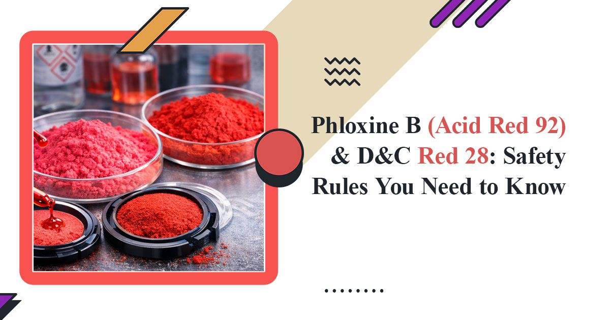 Phloxine B (Acid Red 92) & D&C Red 28: Safety Rules You Need to Know