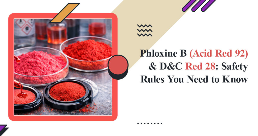 Phloxine B (Acid Red 92) & D&C Red 28: Safety Rules You Need to Know