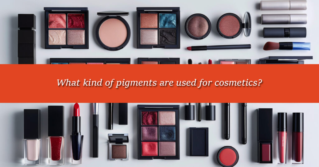 What kind of pigments are used for cosmetics?