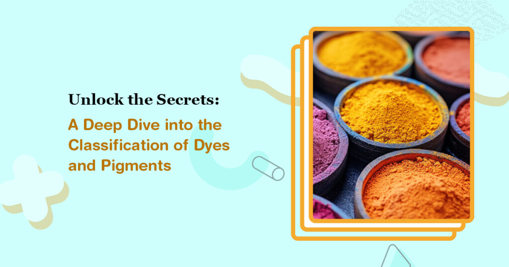 Unlock the Secrets: A Deep Dive into the Classification of Dyes and Pigments