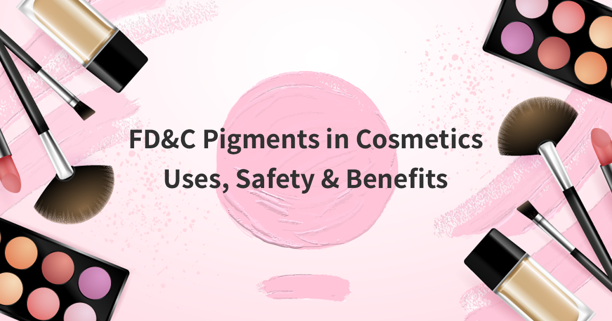 FD&C Pigments in Cosmetics: Uses, Safety & Benefits